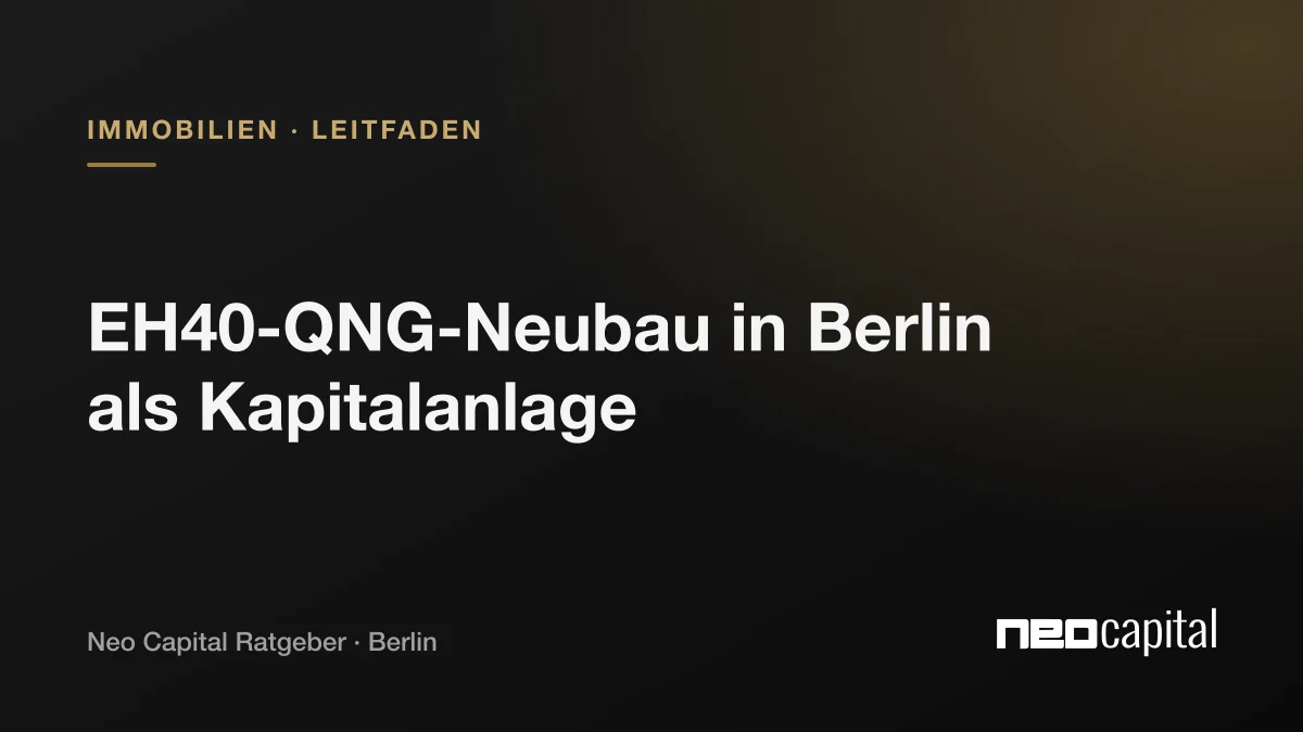 EH40 QNG Neubau Berlin als Kapitalanlage: Steuervorteile, Förderung und worauf es ankommt